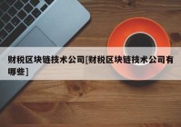 财税区块链技术公司[财税区块链技术公司有哪些]