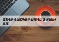 国家电网成立区块链子公司[电力区块链技术应用]