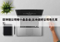 区块链公司哪个最靠谱[区块链好公司有几家?]