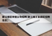 都江堰区块链公司招聘[都江堰工业园区招聘信息]
