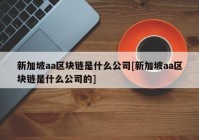 新加坡aa区块链是什么公司[新加坡aa区块链是什么公司的]